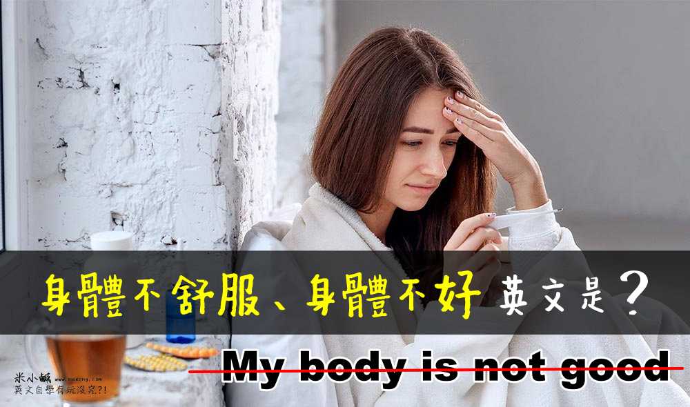 【戒掉中式英文】「我身體不舒服、不好」英文不是 my body is not good！